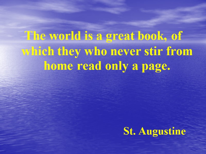 The world is a great book, of which they who never stir from home